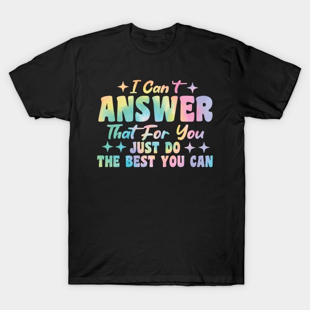 I Can't Answer That For You Just Do The Best You Can T-Shirt by Giftyshoop